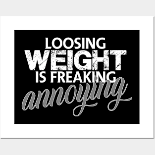 Loosing weight is freaking annoying Posters and Art